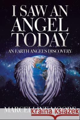 I Saw an Angel Today: An Earth Angel'S Discovery Marcelline Moore 9781504398978 Balboa Press