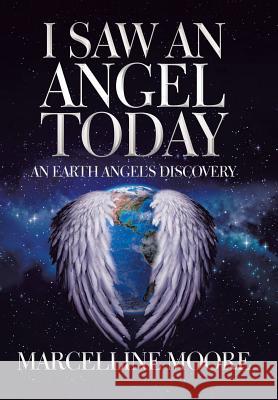 I Saw an Angel Today: An Earth Angel'S Discovery Marcelline Moore 9781504398985 Balboa Press