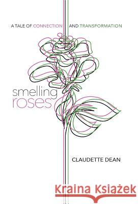 Smelling Roses: A Tale of Connection and Transformation Claudette Dean 9781504399418 Balboa Press