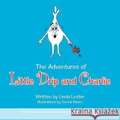 The Adventures of Little Drip and Charlie Linda Lester Donna Raven 9781504399456