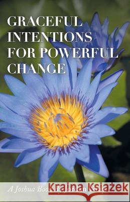 Graceful Intentions for Powerful Change Jordan Gray 9781504399883 Balboa Press