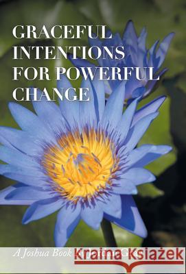 Graceful Intentions for Powerful Change Jordan Gray 9781504399906 Balboa Press