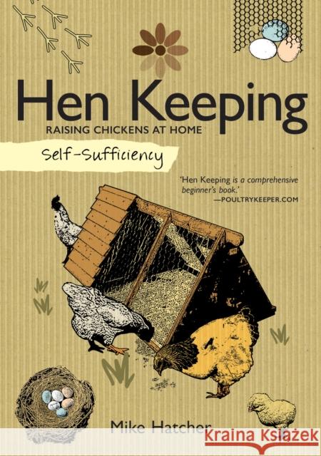Self-Sufficiency: Hen Keeping: Raising Chickens at Home Mike Hatcher 9781504800327 IMM Lifestyle Books