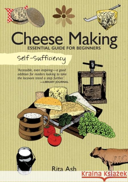 Self-Sufficiency: Cheese Making: Essential Guide for Beginners Rita Ash 9781504800334 IMM Lifestyle Books