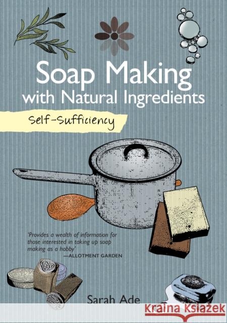 Self-Sufficiency: Soap Making with Natural Ingredients Sarah Ade 9781504800372