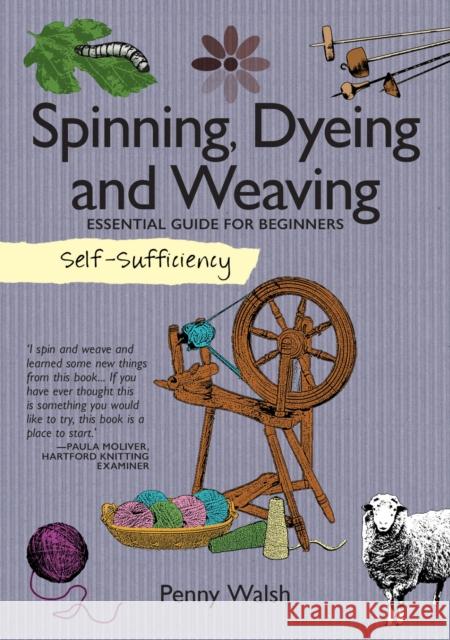 Self-Sufficiency: Spinning, Dyeing & Weaving: Essential Guide for Beginners Penny Walsh 9781504800389 IMM Lifestyle