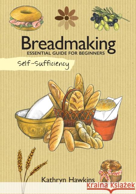 Self-Sufficiency: Breadmaking: Essential Guide for Beginners Kathryn Hawkins 9781504800594 IMM Lifestyle Books