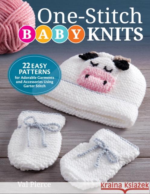 One-Stitch Baby Knits: 25 Easy Patterns for Adorable Garments and Accessories Using Garter Stitch Val Pierce 9781504801102