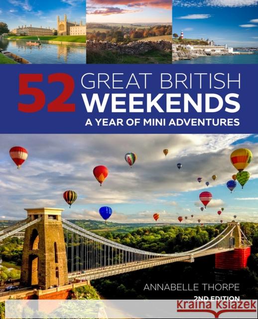 52 Great British Weekends - 2nd edition: A Year of Mini Adventures Annabelle Thorpe 9781504801294 IMM Lifestyle Books