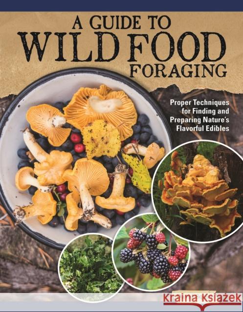 A Guide to Wild Food Foraging: Proper Techniques for Finding and Preparing Nature's Flavorful Edibles David Squire 9781504801355 IMM Lifestyle Books
