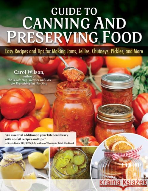 Guide to Canning and Preserving Food: Easy Recipes and Tips for Making Jams, Jellies, Chutneys, Pickles, and More Carol Wilson 9781504801423