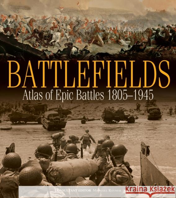 Battlefields: Atlas of Epic Battles, 1805-1945 Michael Rayner 9781504801515 IMM Lifestyle