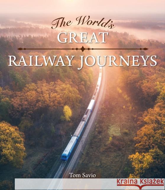 The World's Great Railway Journeys Tom Savio 9781504801638 IMM Lifestyle
