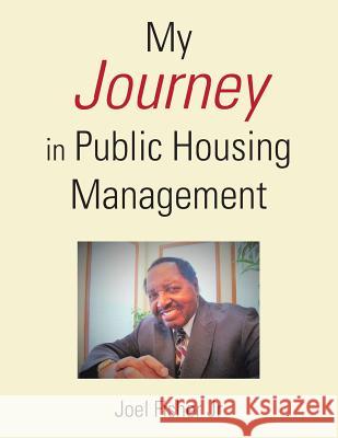 My Journey in Public Housing Management Joel Fishe 9781504901024 Authorhouse
