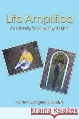 Life Amplified: Our Family Touched by Autism Karen Skogen Haslem 9781504901239 Authorhouse