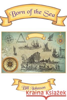 Born of the Sea Bill Johnson 9781504901598