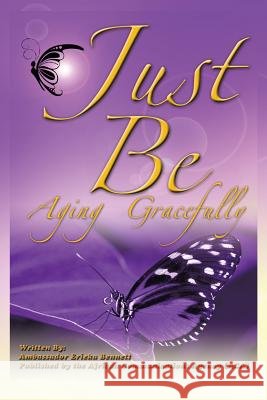 Just Be: Aging Gracefully Erieka Bennett 9781504901819