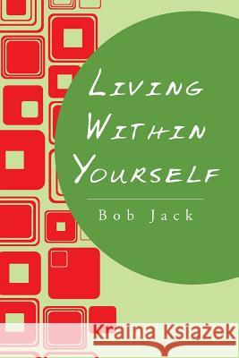 Living Within Yourself Bob Jack 9781504902304 Authorhouse