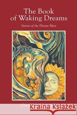 The Book of Waking Dreams: Stories of the Dream Man Gerald Kovacich 9781504903707 Authorhouse