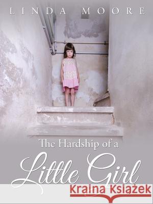 The Hardship of a Little Girl Linda Moore 9781504903769