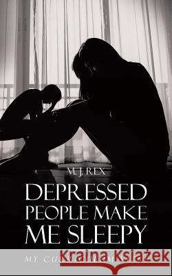 Depressed People Make Me Sleepy: My Curriculum Vitae M. J. Rex 9781504903899 Authorhouse