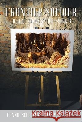 Frontier Soldier: High Meadows Series - Book 3 Connie Seibert Sandy Maxwell 9781504904391 Authorhouse