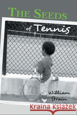 The Seeds of Tennis William Strain 9781504904469 Authorhouse