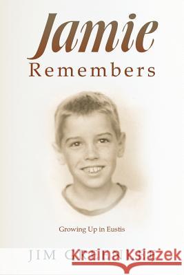 Jamie Remembers: Growing Up in Eustis Jim Greenlee 9781504905374