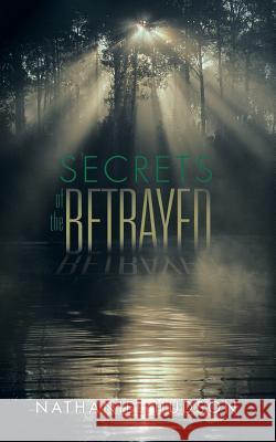 Secrets of the Betrayed Nathaniel Hudson 9781504905398