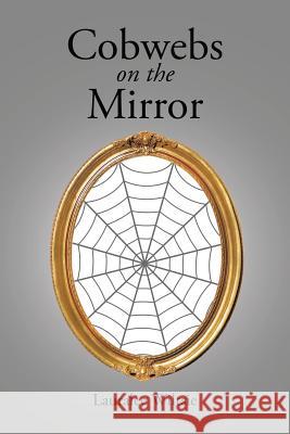 Cobwebs on the Mirror Lauralee Wiltsie 9781504906807 Authorhouse