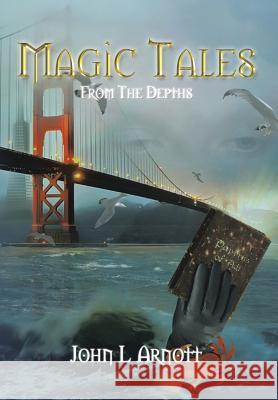 Magic Tales: From The Depths Arnott, John L. 9781504907170 Authorhouse