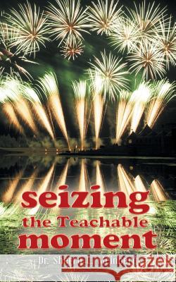 Seizing the Teachable Moment Sherry L. Meinberg Dr Sherry L. Meinberg 9781504907514 Authorhouse