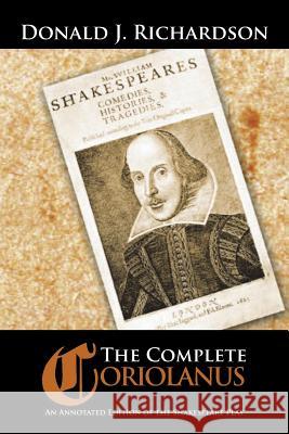 The Complete Coriolanus: An Annotated Edition of the Shakespeare Play Donald Richardson 9781504907552 Authorhouse