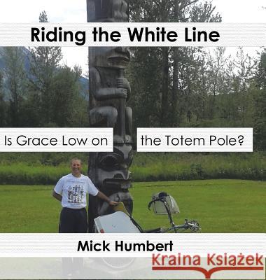 Riding the White Line: Is Grace Low on the Totem Pole? Mick Humbert 9781504908382