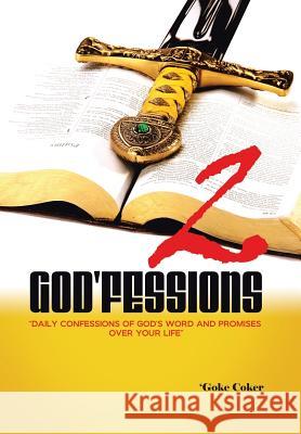 God'fessions 2: Daily Confessions of God's Word and promises over your life volume two Coker, 'Goke 9781504908498