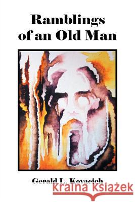 Ramblings of an Old Man Gerald L. Kovacich 9781504909099 Authorhouse