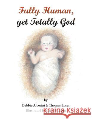 Fully Human yet Totally God Alberini, Debbie 9781504909945