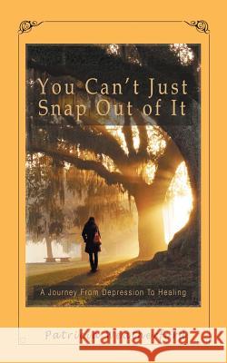 You Can't Just Snap out of It: A Journey from Depression to Healing Weatherford, Patricia 9781504910767