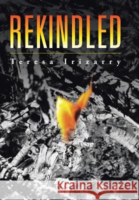 Rekindled Teresa Irizarry 9781504911238 Authorhouse