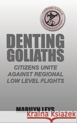 Denting Goliaths: Citizens unite against regional low level flights Leys, Marilyn 9781504912211 Authorhouse