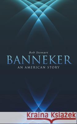 Banneker: An American Story Bob Stewart 9781504912563 Authorhouse