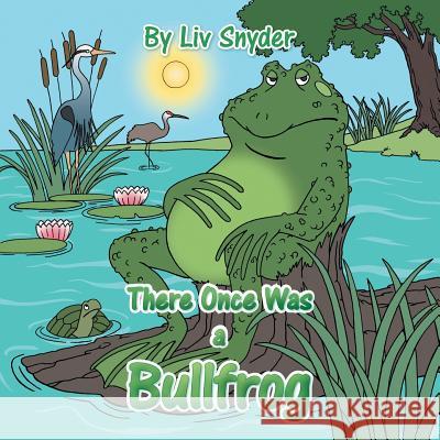 There Once Was a Bullfrog LIV Snyder 9781504913218 Authorhouse