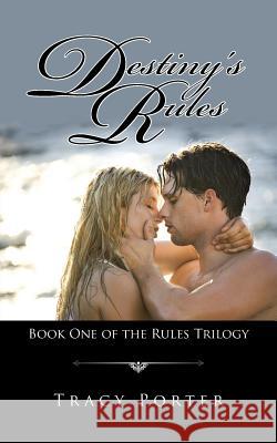 Destiny's Rules: Book One of the Rules Trilogy Tracy Porter 9781504913591 Authorhouse