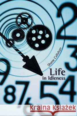 Life in Idleness Shane Callahan 9781504913775