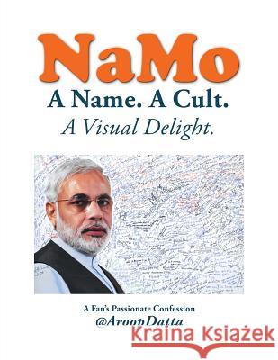 NaMo: A Name. A Cult. A Visual Delight Datta, Aroop 9781504913942