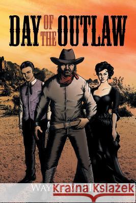 Day of the Outlaw Wayne M. Hoy 9781504914642 Authorhouse