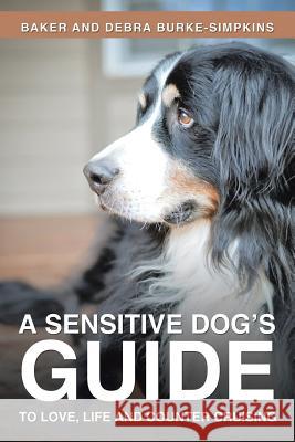 A Sensitive Dog's Guide to Love, Life and Counter Cruising Baker and Debra Burke-Simpkins 9781504915120