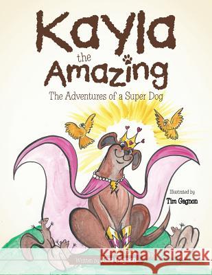 Kayla the Amazing: The Adventures of a Super Dog Kara Gagnon 9781504915229 Authorhouse