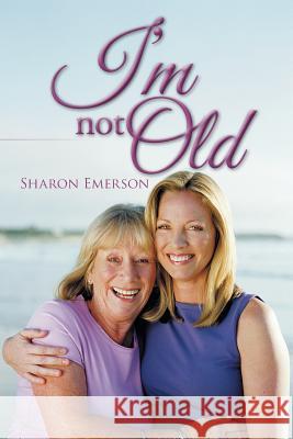 I'm Not Old Sharon Emerson 9781504915342 Authorhouse