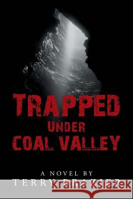 Trapped Under Coal Valley Terry Brazier 9781504915922